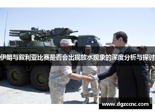 伊朗与叙利亚比赛是否会出现放水现象的深度分析与探讨