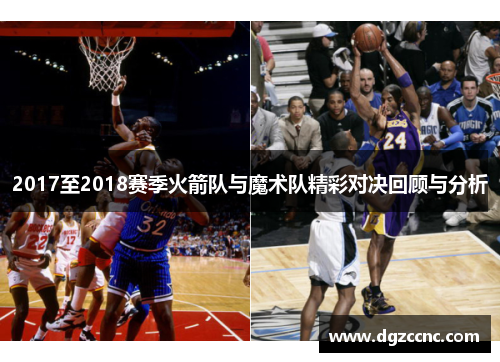 2017至2018赛季火箭队与魔术队精彩对决回顾与分析
