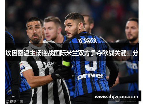 埃因霍温主场迎战国际米兰双方争夺欧战关键三分